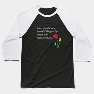 Sometimes the most beautiful things in life are the ones that have thorns. Baseball T-Shirt